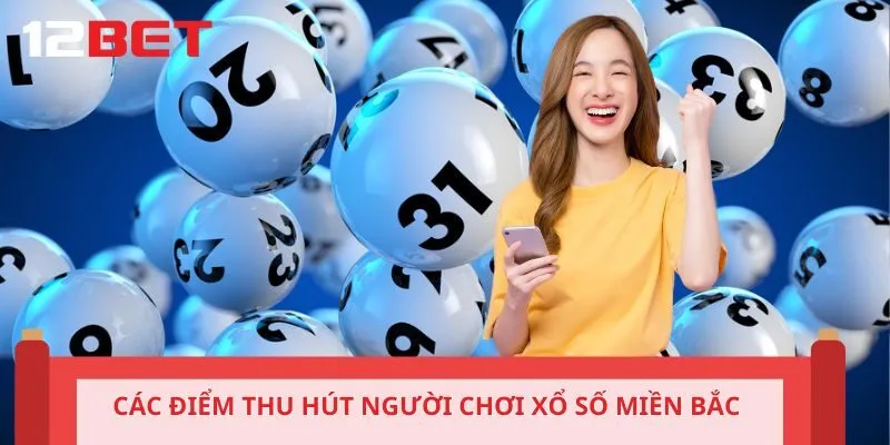 Các điểm thu hút người chơi xổ số miền Bắc tại sân 12BET