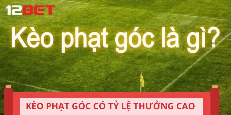 Kèo phạt góc có tỷ lệ thưởng cao