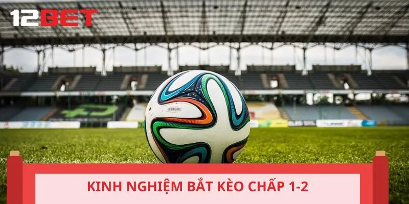 Bí kíp đặt kèo 1-2 dễ thắng nhất