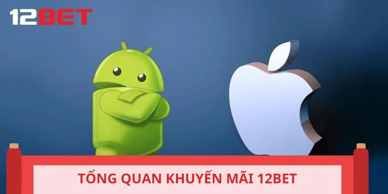 Lý do bạn cần tải ứng dụng 12BET là gì?