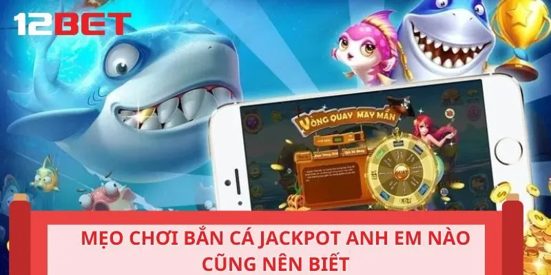 Mẹo chơi bắn cá Jackpot anh em nào cũng nên biết