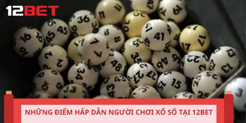 Những điểm hấp dẫn người chơi xổ số miền Nam tại sân 12BET