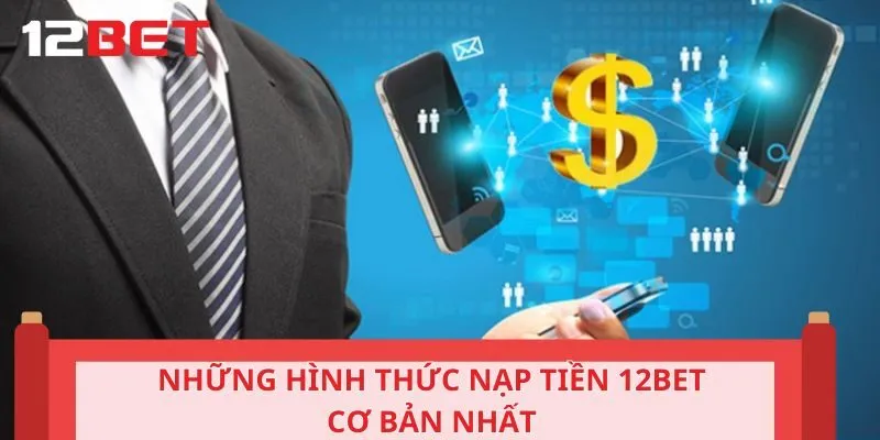 Những hình thức nạp tiền 12BET cơ bản nhất