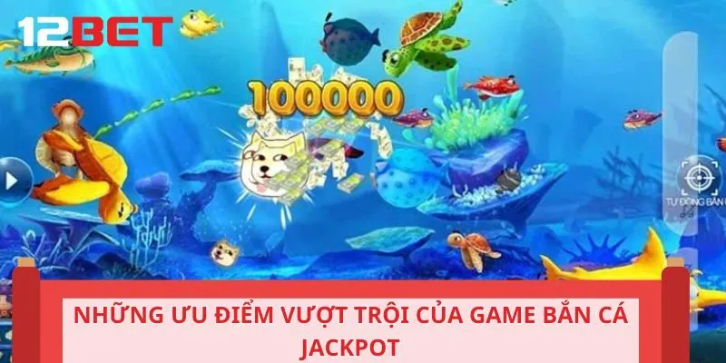 Những ưu điểm vượt trội của game bắn cá Jackpot